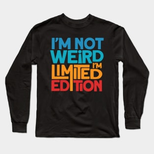 I Am Not Weird I Am Limited Edition Long Sleeve T-Shirt